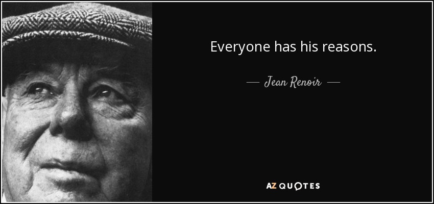 Everyone has his reasons. - Jean Renoir