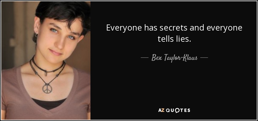 Everyone has secrets and everyone tells lies. - Bex Taylor-Klaus