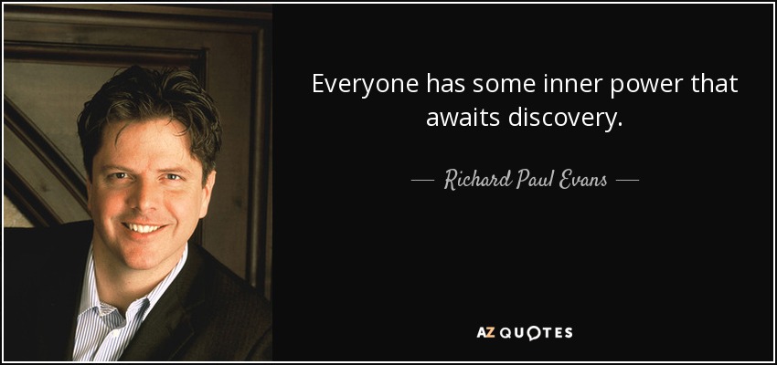 Everyone has some inner power that awaits discovery. - Richard Paul Evans