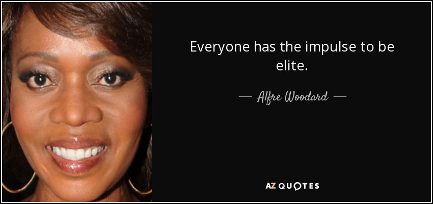 Everyone has the impulse to be elite. - Alfre Woodard
