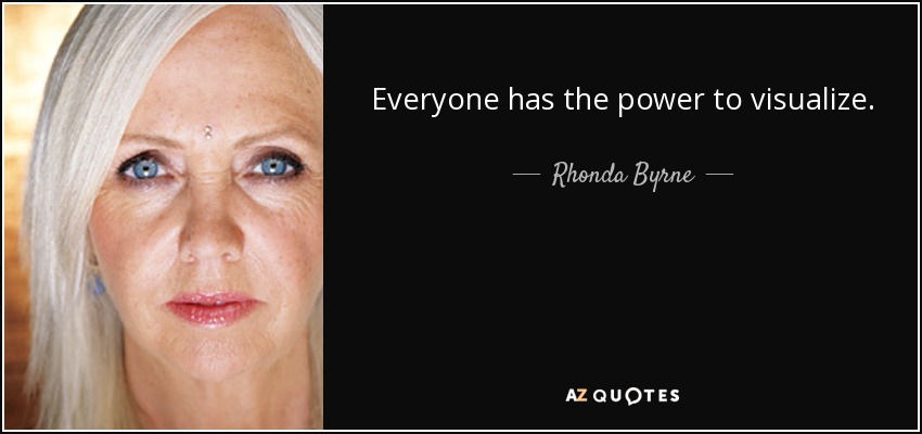 Everyone has the power to visualize. - Rhonda Byrne