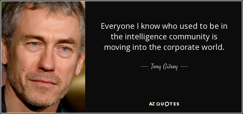 Everyone I know who used to be in the intelligence community is moving into the corporate world. - Tony Gilroy