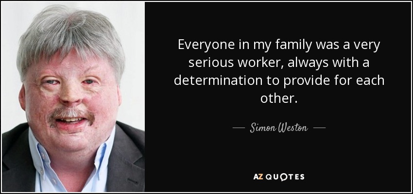Everyone in my family was a very serious worker, always with a determination to provide for each other. - Simon Weston