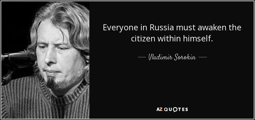 Everyone in Russia must awaken the citizen within himself. - Vladimir Sorokin