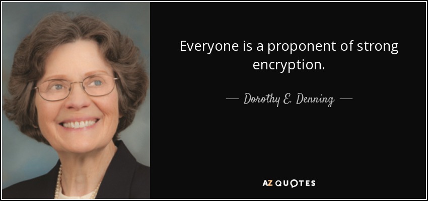 Everyone is a proponent of strong encryption. - Dorothy E. Denning