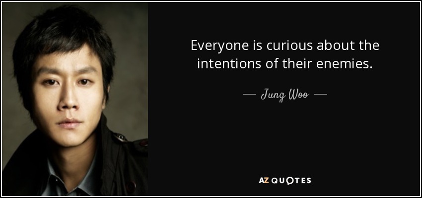 Everyone is curious about the intentions of their enemies. - Jung Woo