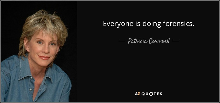 Everyone is doing forensics. - Patricia Cornwell