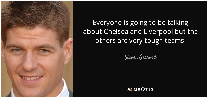Everyone is going to be talking about Chelsea and Liverpool but the others are very tough teams. - Steven Gerrard