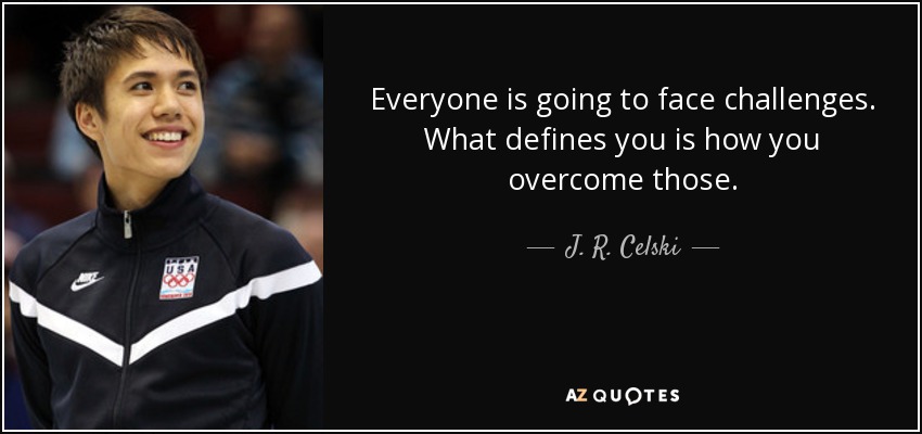Everyone is going to face challenges. What defines you is how you overcome those. - J. R. Celski