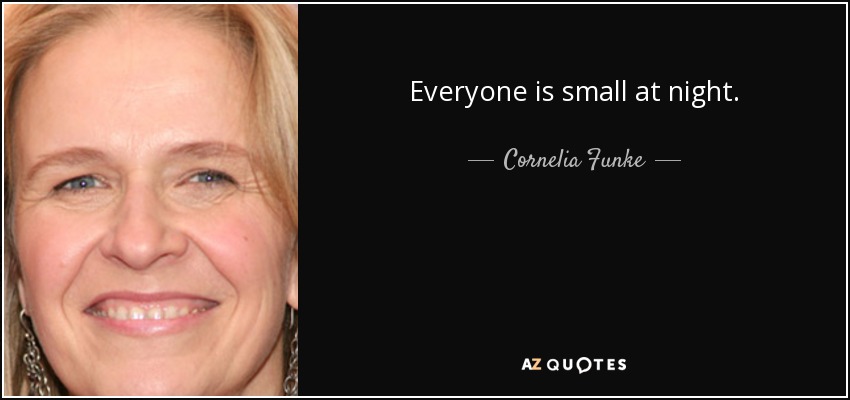 Everyone is small at night. - Cornelia Funke