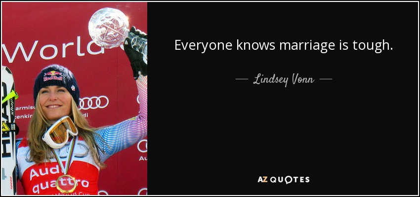 Everyone knows marriage is tough. - Lindsey Vonn