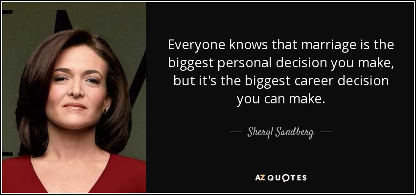 Everyone knows that marriage is the biggest personal decision you make, but it's the biggest career decision you can make. - Sheryl Sandberg
