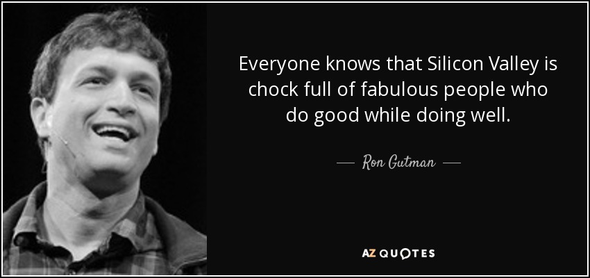 Everyone knows that Silicon Valley is chock full of fabulous people who do good while doing well. - Ron Gutman