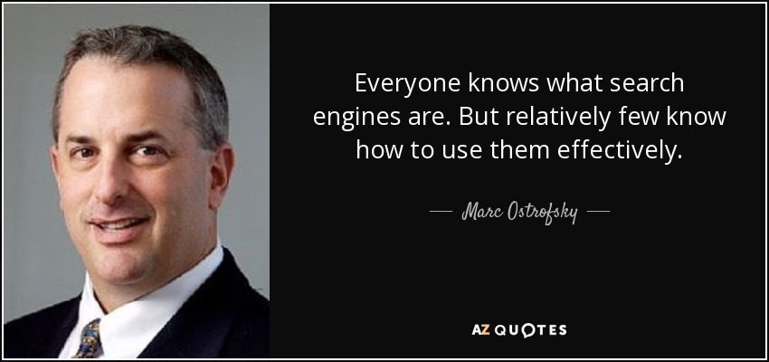Everyone knows what search engines are. But relatively few know how to use them effectively. - Marc Ostrofsky