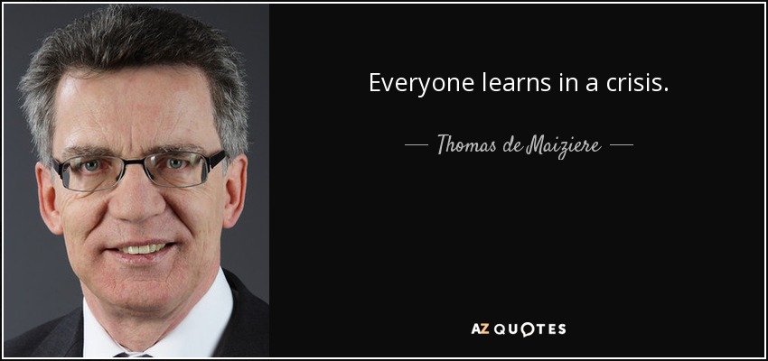 Everyone learns in a crisis. - Thomas de Maiziere