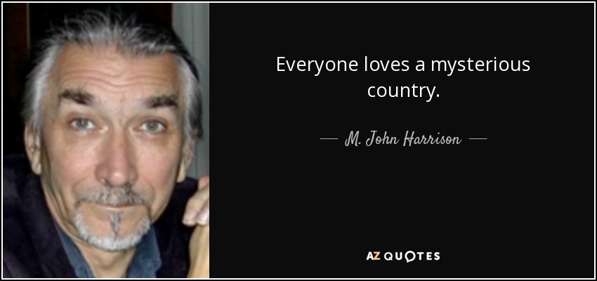 Everyone loves a mysterious country. - M. John Harrison