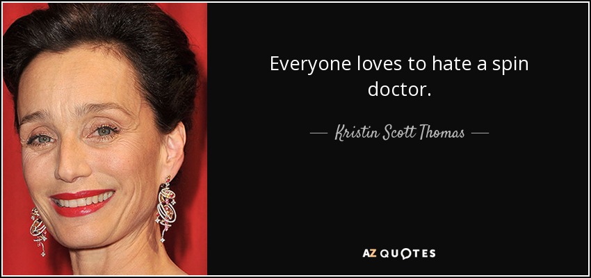 Everyone loves to hate a spin doctor. - Kristin Scott Thomas