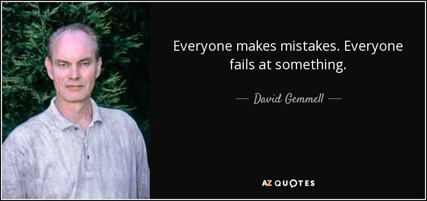Everyone makes mistakes. Everyone fails at something. - David Gemmell
