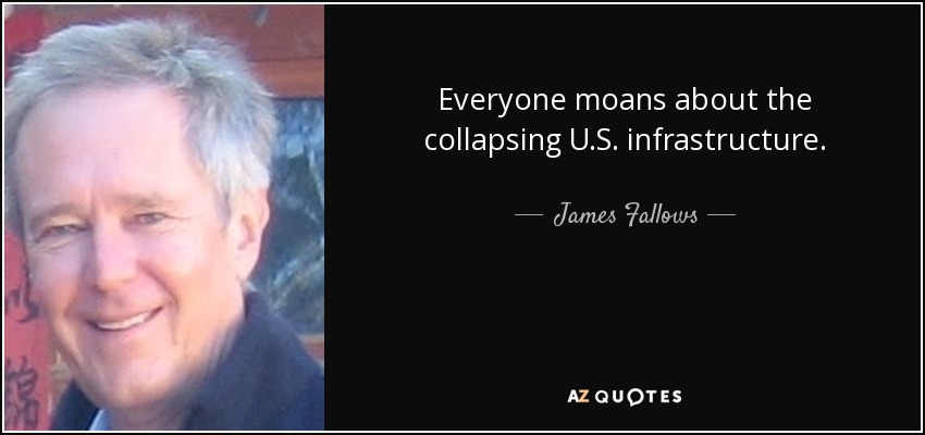 Everyone moans about the collapsing U.S. infrastructure. - James Fallows