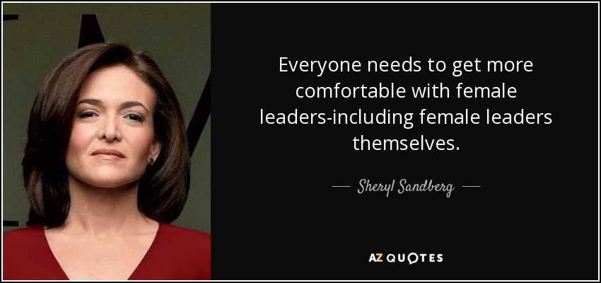 Everyone needs to get more comfortable with female leaders-including female leaders themselves. - Sheryl Sandberg