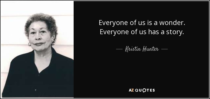 Everyone of us is a wonder. Everyone of us has a story. - Kristin Hunter