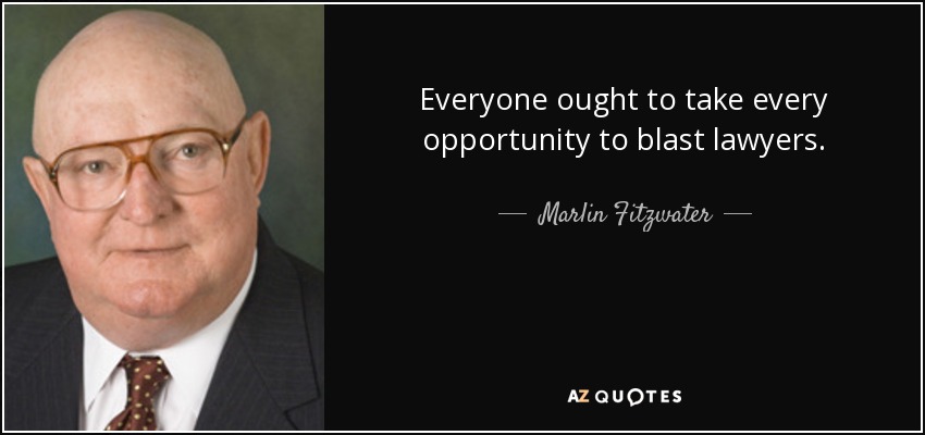 Everyone ought to take every opportunity to blast lawyers. - Marlin Fitzwater