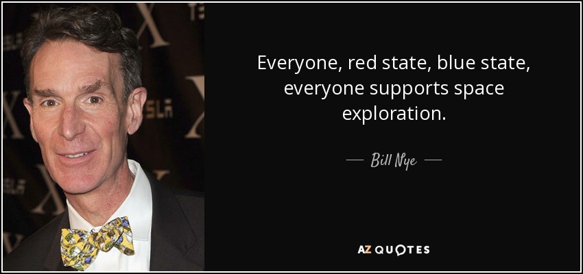Everyone, red state, blue state, everyone supports space exploration. - Bill Nye