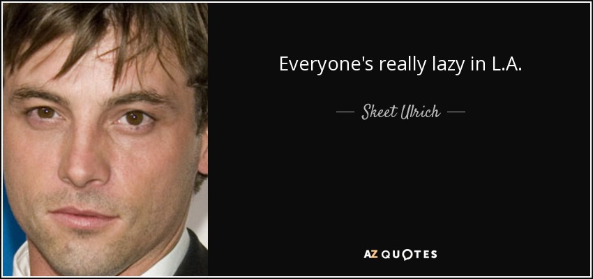Everyone's really lazy in L.A. - Skeet Ulrich