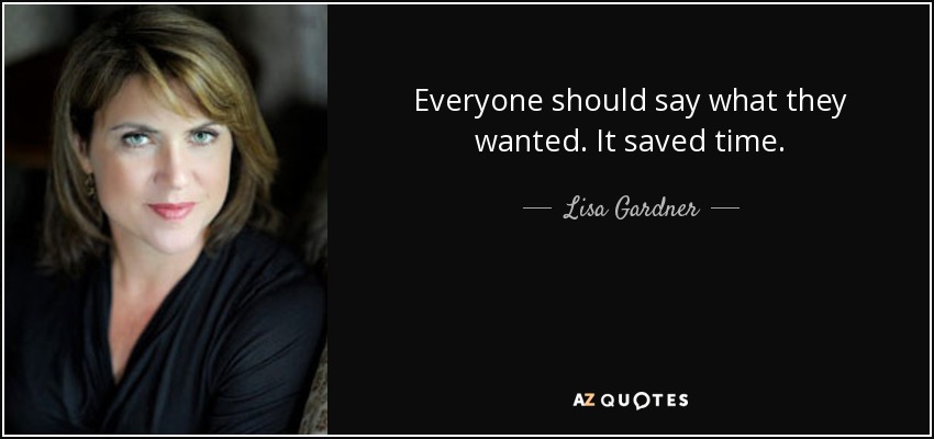 Everyone should say what they wanted. It saved time. - Lisa Gardner