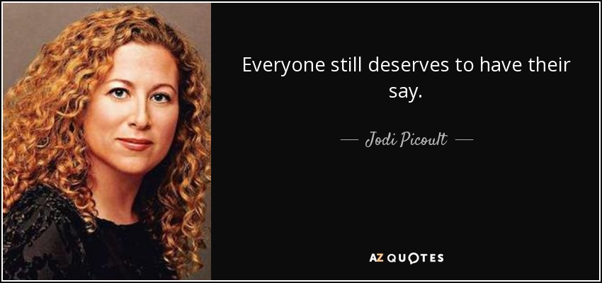 Everyone still deserves to have their say. - Jodi Picoult