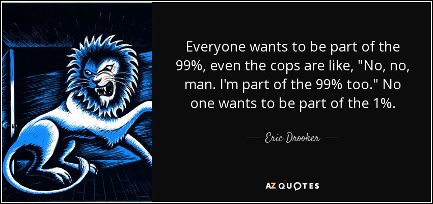 Everyone wants to be part of the 99%, even the cops are like, 