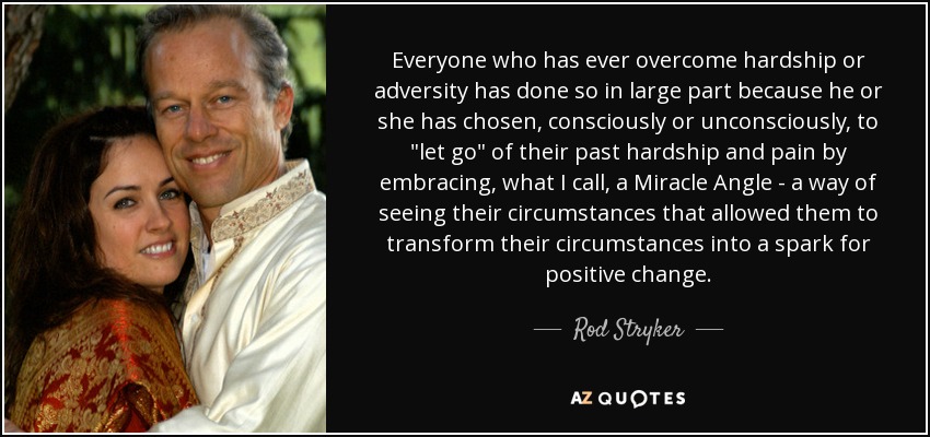 Everyone who has ever overcome hardship or adversity has done so in large part because he or she has chosen, consciously or unconsciously, to 