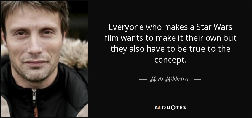 Everyone who makes a Star Wars film wants to make it their own but they also have to be true to the concept. - Mads Mikkelsen