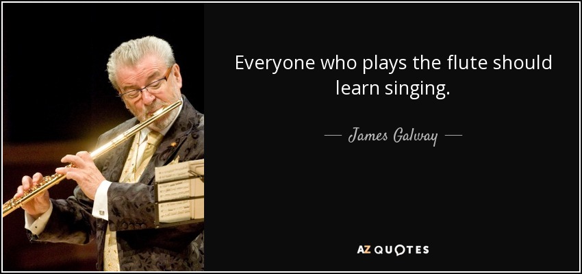 Everyone who plays the flute should learn singing. - James Galway