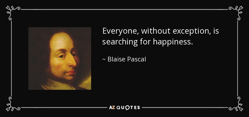 Everyone, without exception, is searching for happiness. - Blaise Pascal