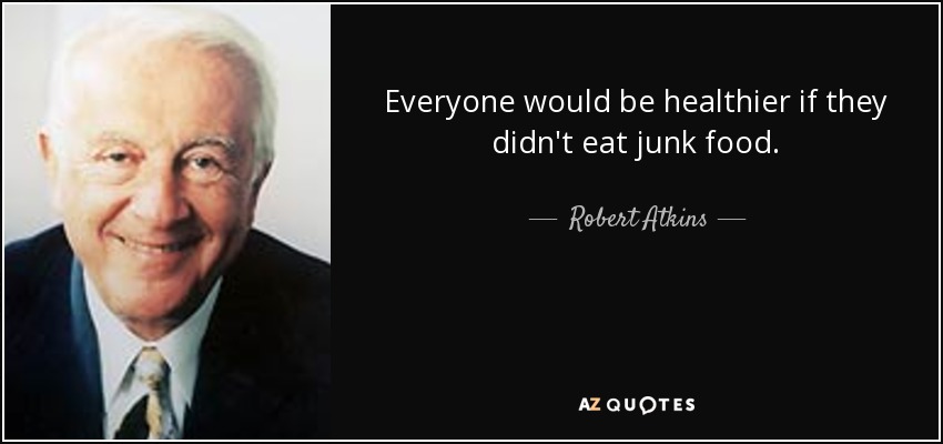 Everyone would be healthier if they didn't eat junk food. - Robert Atkins