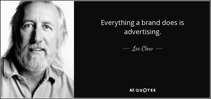 Everything a brand does is advertising. - Lee Clow