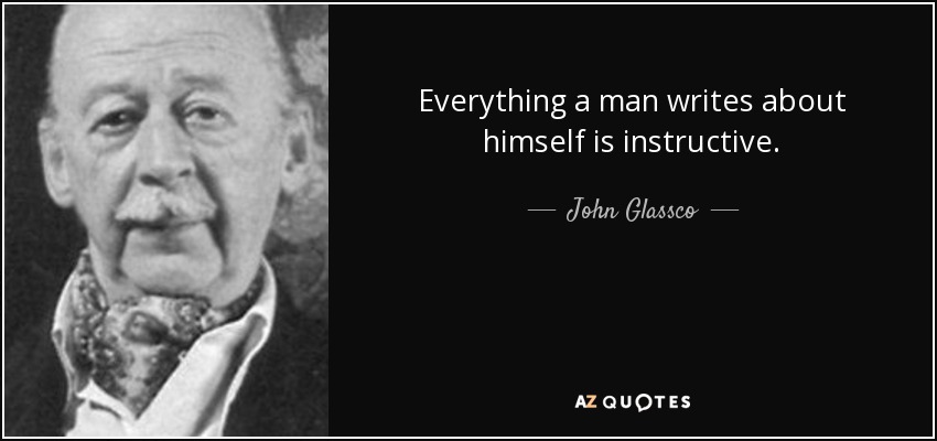 Everything a man writes about himself is instructive. - John Glassco