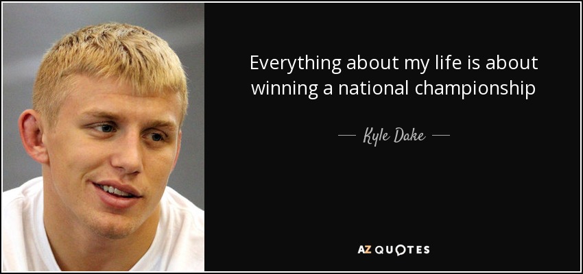 Everything about my life is about winning a national championship - Kyle Dake