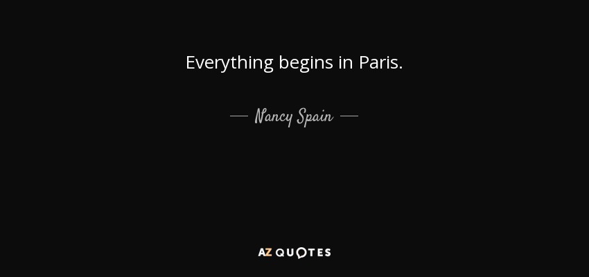 Everything begins in Paris. - Nancy Spain