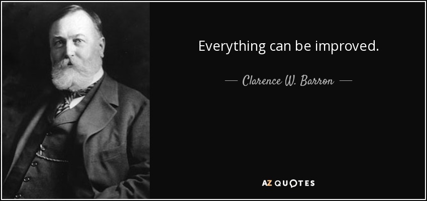Everything can be improved. - Clarence W. Barron