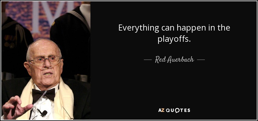 Everything can happen in the playoffs. - Red Auerbach