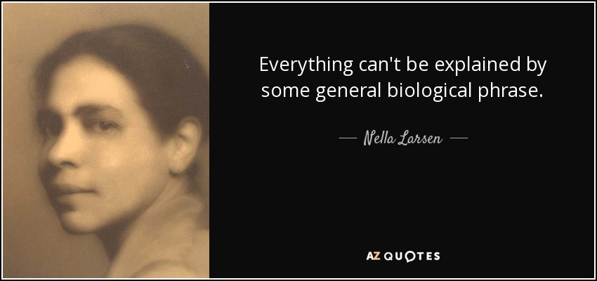 Everything can't be explained by some general biological phrase. - Nella Larsen