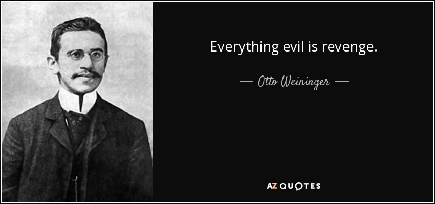 Everything evil is revenge. - Otto Weininger