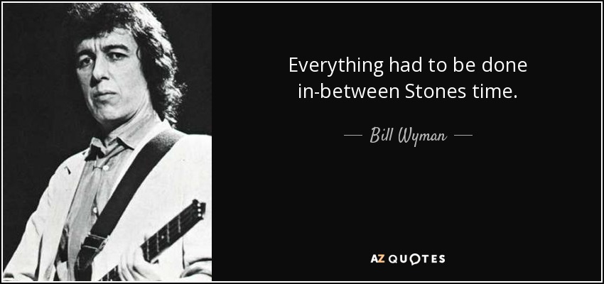 Everything had to be done in-between Stones time. - Bill Wyman