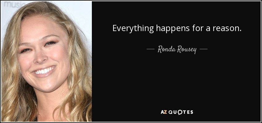 Everything happens for a reason. - Ronda Rousey