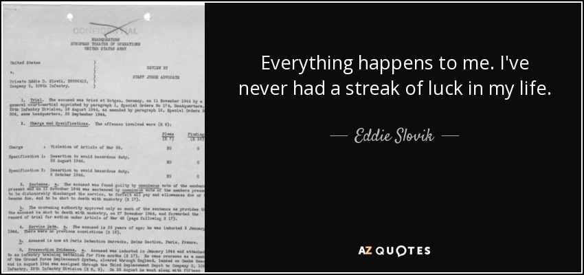 Everything happens to me. I've never had a streak of luck in my life. - Eddie Slovik