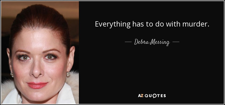 Everything has to do with murder. - Debra Messing