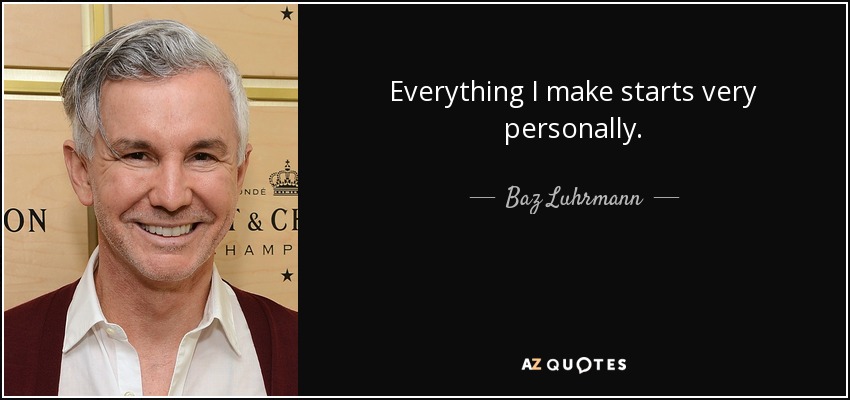 Everything I make starts very personally. - Baz Luhrmann