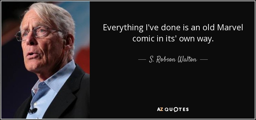 Everything I've done is an old Marvel comic in its' own way. - S. Robson Walton